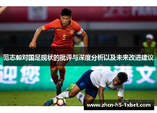 范志毅对国足现状的批评与深度分析以及未来改进建议 范志毅对国足现状的批评与深度分析以及未来改进建议