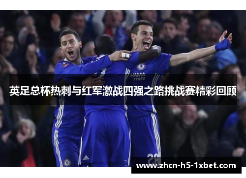 英足总杯热刺与红军激战四强之路挑战赛精彩回顾