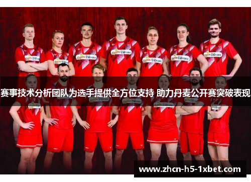 赛事技术分析团队为选手提供全方位支持 助力丹麦公开赛突破表现 赛事技术分析团队为选手提供全方位支持 助力丹麦公开赛突破表现