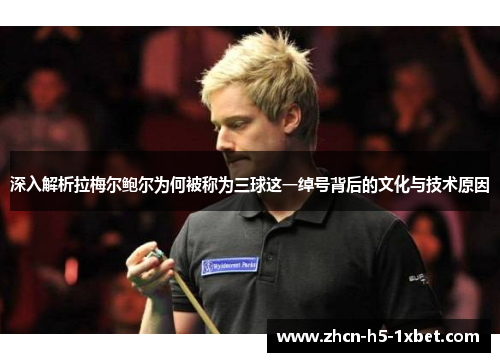 深入解析拉梅尔鲍尔为何被称为三球这一绰号背后的文化与技术原因 深入解析拉梅尔鲍尔为何被称为三球这一绰号背后的文化与技术原因