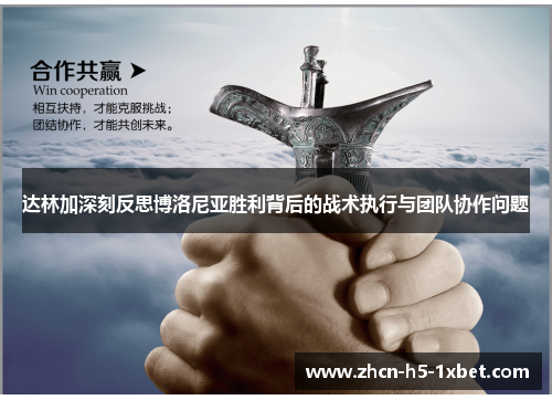 达林加深刻反思博洛尼亚胜利背后的战术执行与团队协作问题 达林加深刻反思博洛尼亚胜利背后的战术执行与团队协作问题
