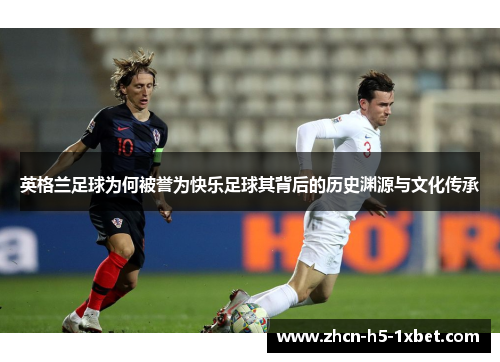 英格兰足球为何被誉为快乐足球其背后的历史渊源与文化传承