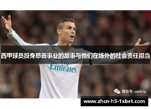 西甲球员投身慈善事业的故事与他们在场外的社会责任担当