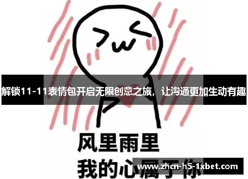 解锁11-11表情包开启无限创意之旅，让沟通更加生动有趣