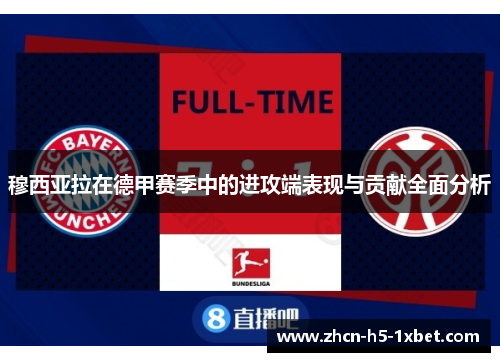 穆西亚拉在德甲赛季中的进攻端表现与贡献全面分析 穆西亚拉在德甲赛季中的进攻端表现与贡献全面分析