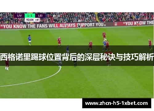 西格诺里踢球位置背后的深层秘诀与技巧解析