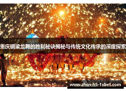 重庆铜梁龙舞的胜利秘诀揭秘与传统文化传承的深度探索 重庆铜梁龙舞的胜利秘诀揭秘与传统文化传承的深度探索